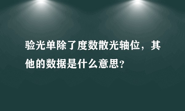 验光单除了度数散光轴位，其他的数据是什么意思？