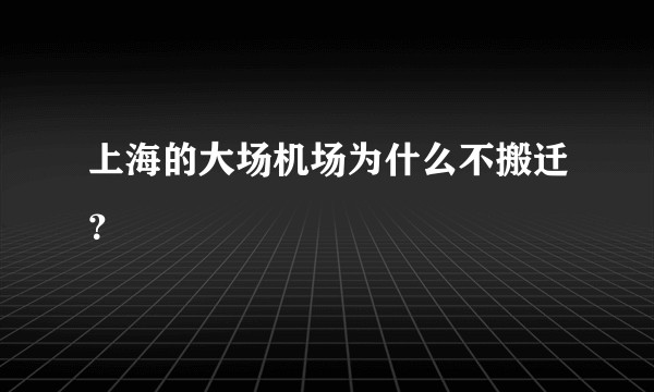 上海的大场机场为什么不搬迁？