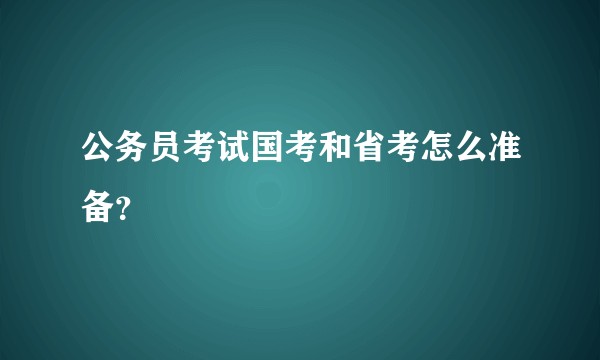 公务员考试国考和省考怎么准备？