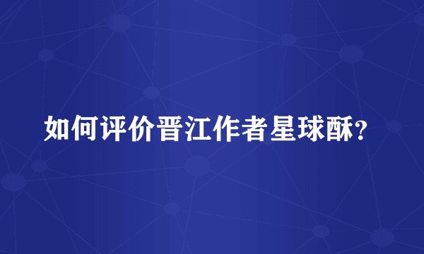 如何评价晋江作者星球酥？