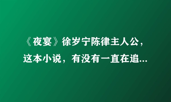 《夜宴》徐岁宁陈律主人公，这本小说，有没有一直在追的同学，大家对肖冉和苏婉婧的感情线不好奇吗？