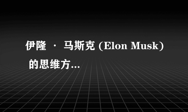 伊隆 · 马斯克 (Elon Musk) 的思维方式有哪些特点？
