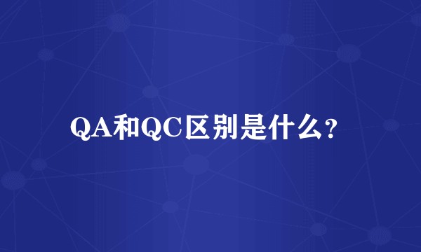 QA和QC区别是什么？
