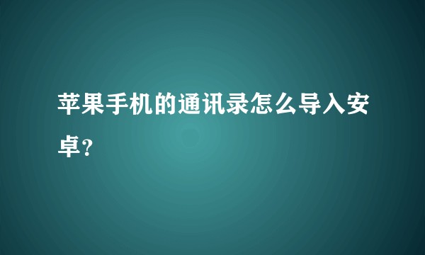 苹果手机的通讯录怎么导入安卓？