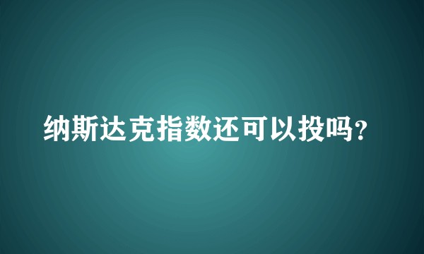 纳斯达克指数还可以投吗？