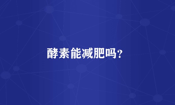 酵素能减肥吗？