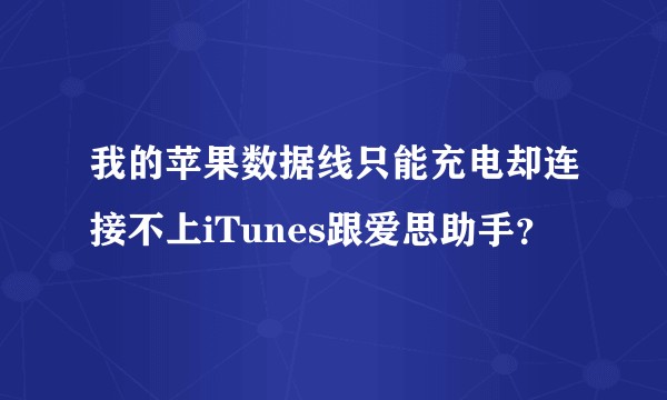 我的苹果数据线只能充电却连接不上iTunes跟爱思助手？