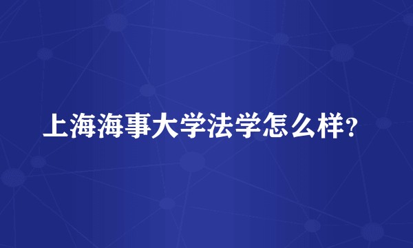 上海海事大学法学怎么样？