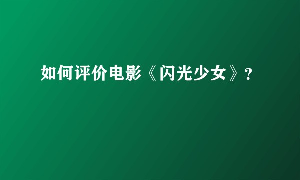 如何评价电影《闪光少女》？