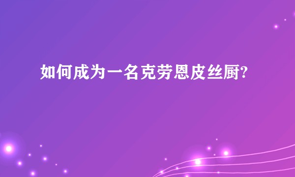 如何成为一名克劳恩皮丝厨?