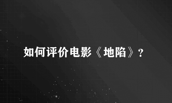 如何评价电影《地陷》？