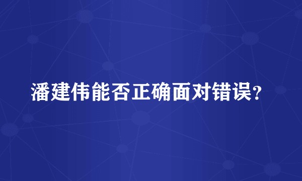 潘建伟能否正确面对错误？