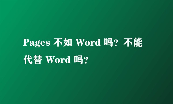 Pages 不如 Word 吗？不能代替 Word 吗？