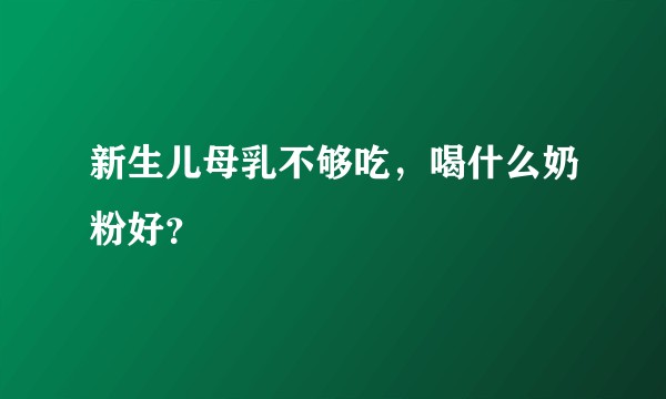 新生儿母乳不够吃，喝什么奶粉好？