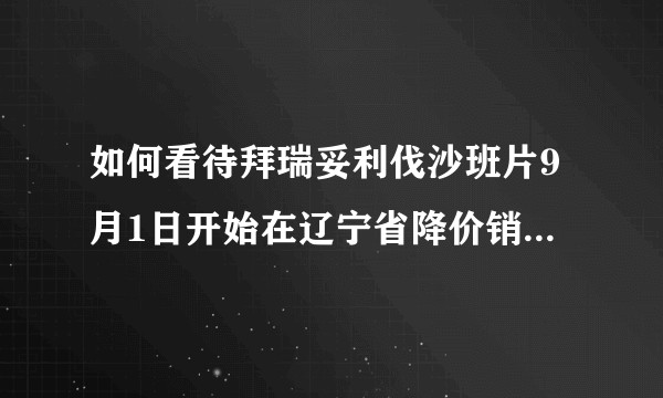 如何看待拜瑞妥利伐沙班片9月1日开始在辽宁省降价销售？在其他省也会立刻降价吗？