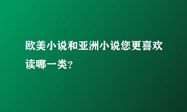 欧美小说和亚洲小说您更喜欢读哪一类？