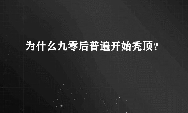 为什么九零后普遍开始秃顶？