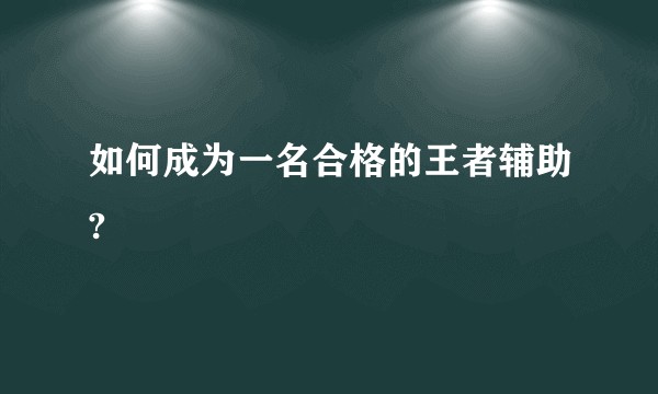 如何成为一名合格的王者辅助?