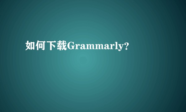 如何下载Grammarly？