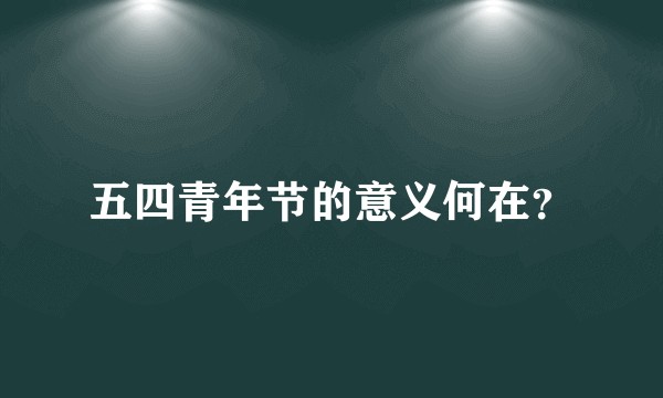 五四青年节的意义何在？