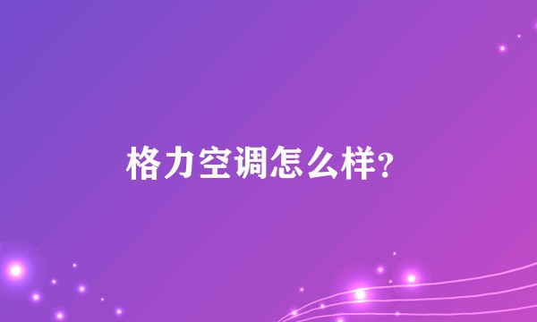 格力空调怎么样？