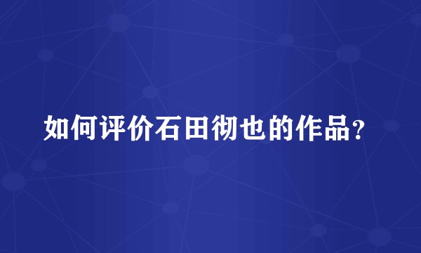 如何评价石田彻也的作品？