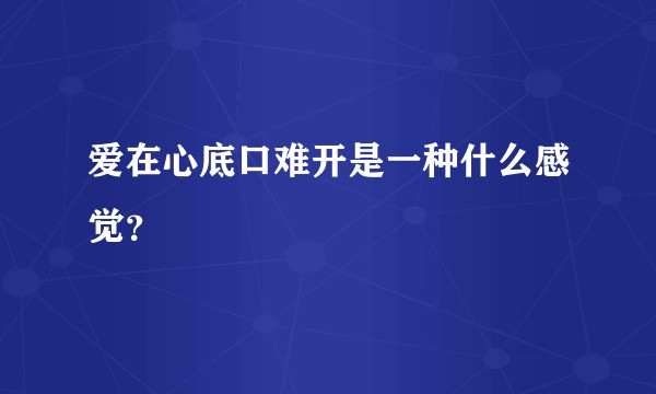 爱在心底口难开是一种什么感觉？