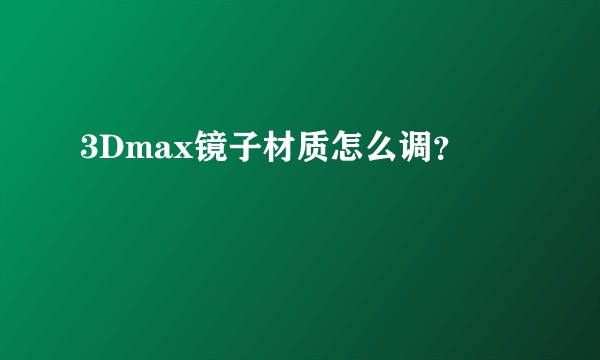3Dmax镜子材质怎么调？
