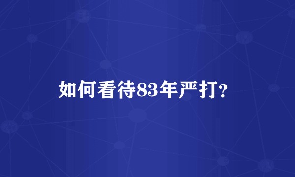 如何看待83年严打？