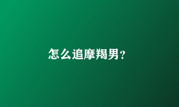怎么追摩羯男？