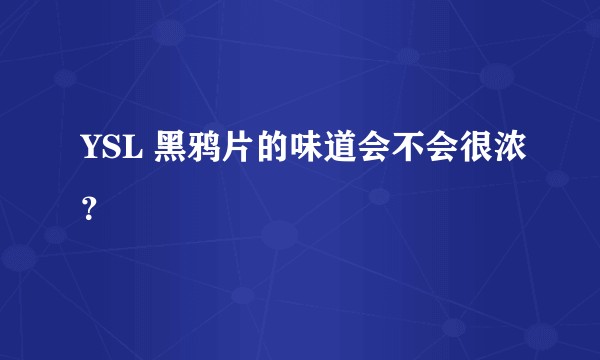 YSL 黑鸦片的味道会不会很浓？