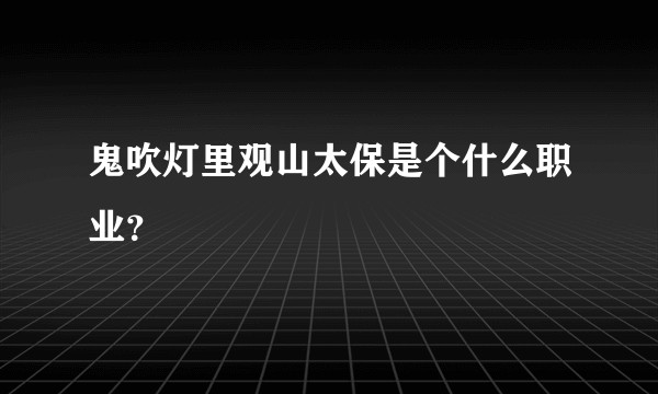 鬼吹灯里观山太保是个什么职业？