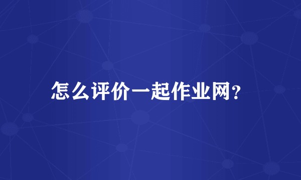怎么评价一起作业网？