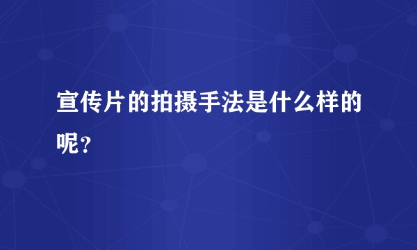 宣传片的拍摄手法是什么样的呢？