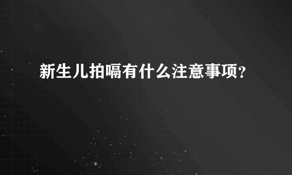 新生儿拍嗝有什么注意事项？