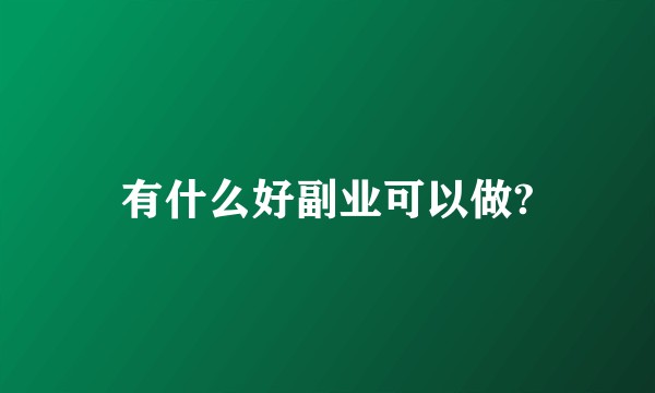 有什么好副业可以做?