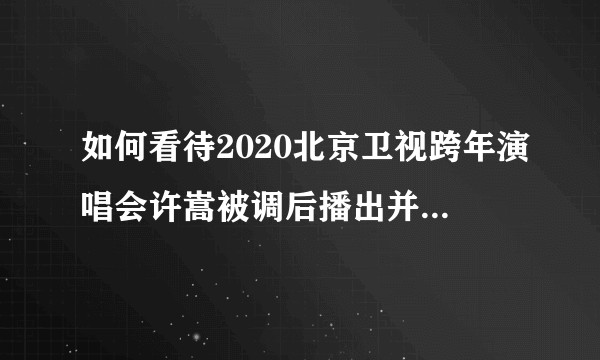 如何看待2020北京卫视跨年演唱会许嵩被调后播出并少播出了一首歌?