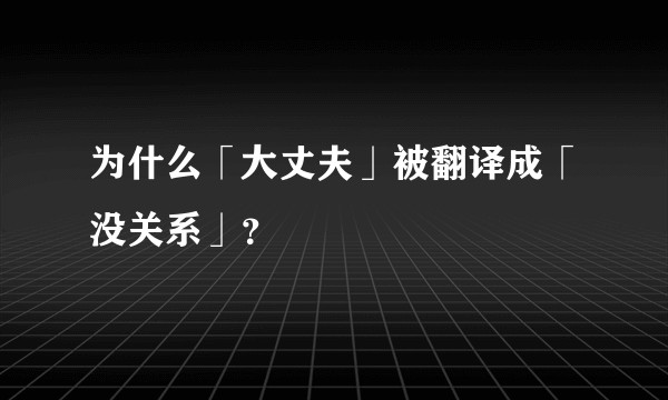 为什么「大丈夫」被翻译成「没关系」?