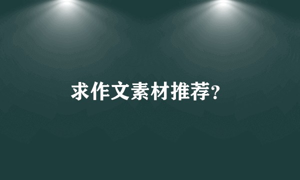求作文素材推荐？