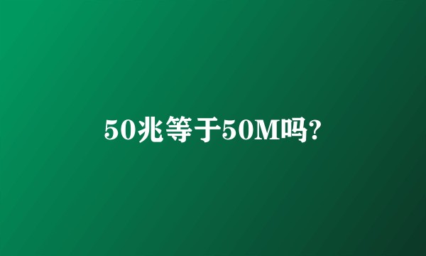 50兆等于50M吗?
