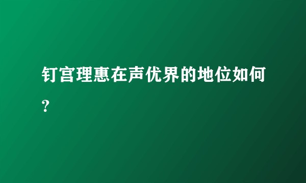 钉宫理惠在声优界的地位如何？