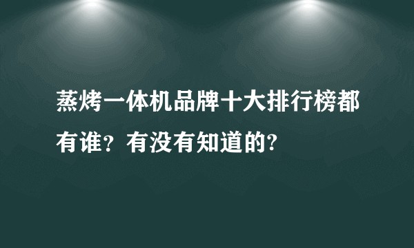 蒸烤一体机品牌十大排行榜都有谁？有没有知道的?