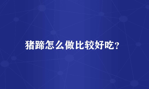 猪蹄怎么做比较好吃？