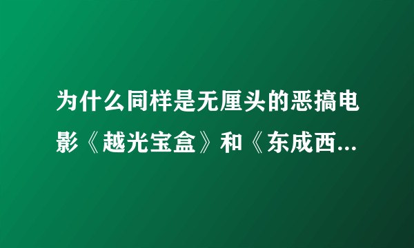 为什么同样是无厘头的恶搞电影《越光宝盒》和《东成西就》差了那么多？