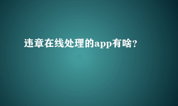 违章在线处理的app有啥？