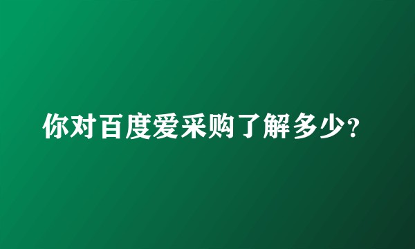 你对百度爱采购了解多少？