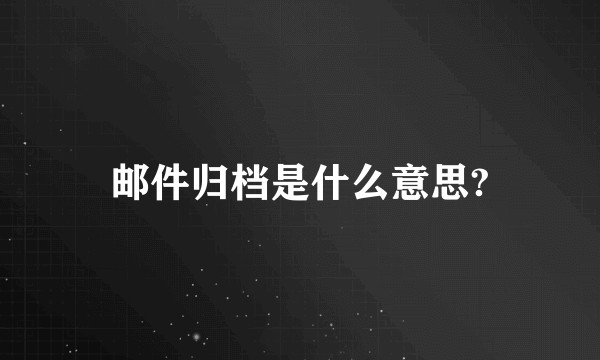 邮件归档是什么意思?