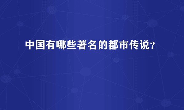 中国有哪些著名的都市传说？