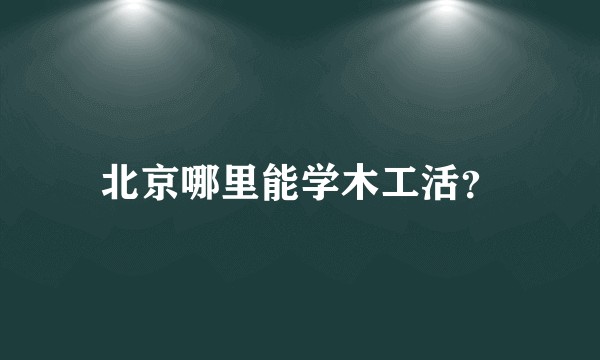 北京哪里能学木工活？