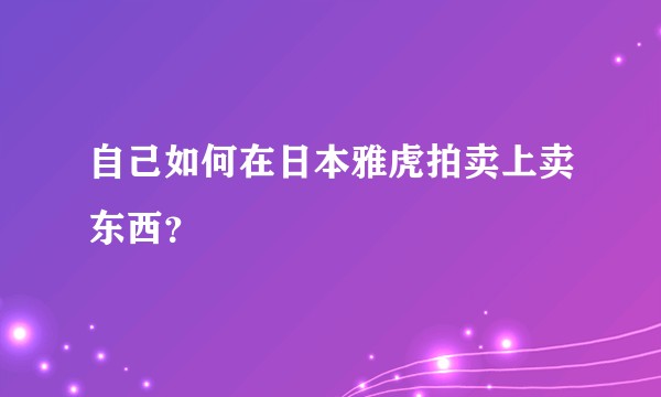 自己如何在日本雅虎拍卖上卖东西？